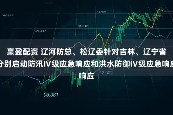 赢盈配资 辽河防总、松辽委针对吉林、辽宁省分别启动防汛Ⅳ级应急响应和洪水防御Ⅳ级应急响应